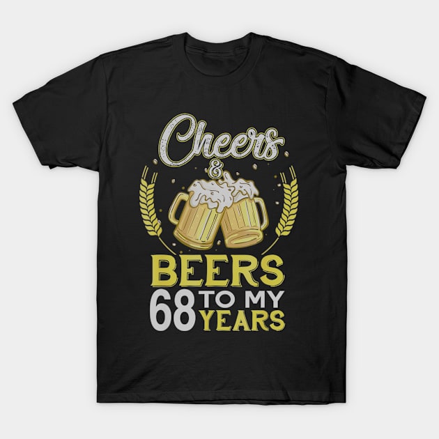 Cheers And Beers To My 68 Years Old 68th Birthday Gift T-Shirt by teudasfemales